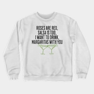 Roses Are Red, Salsa is Too, I Want To Drink, Margaritas With You - Funny Tequila Poem Crewneck Sweatshirt